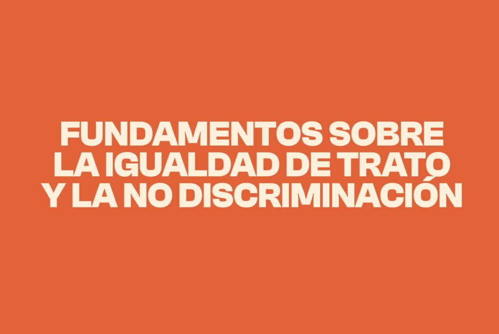 FUNDAMENTOS SOBRE LA IGUALDAD DE TRATO Y LA NO DISCRIMINACIÓN